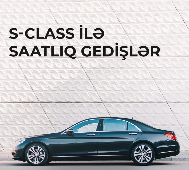 S-CLASS İLƏ SAATLIQ GEDİŞLƏR